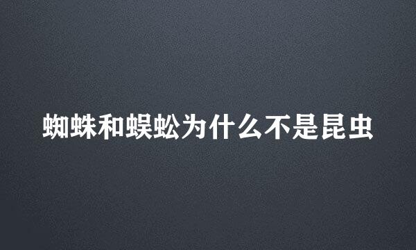 蜘蛛和蜈蚣为什么不是昆虫