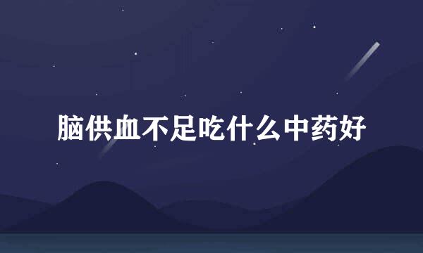 脑供血不足吃什么中药好