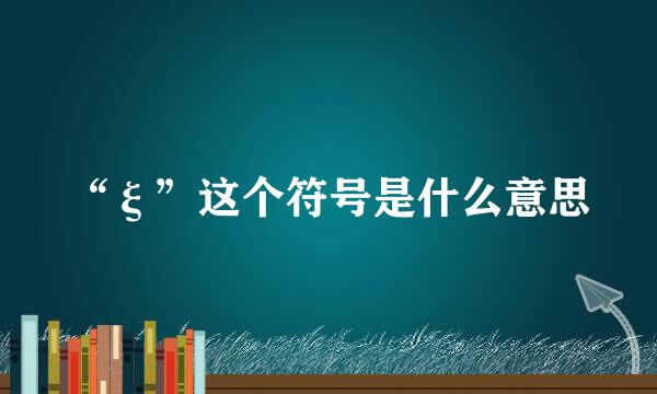“ξ”这个符号是什么意思