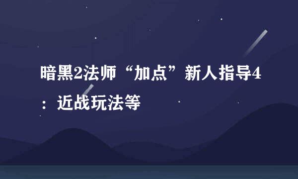 暗黑2法师“加点”新人指导4:近战玩法等