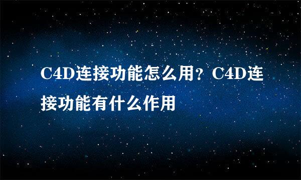 C4D连接功能怎么用?C4D连接功能有什么作用