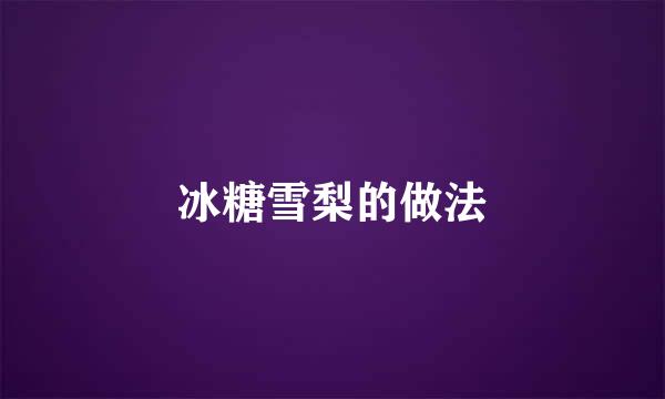 冰糖雪梨的做法