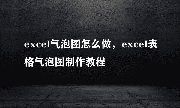 excel气泡图怎么做,excel表格气泡图制作教程