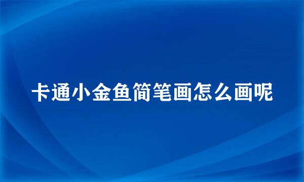 卡通小金鱼简笔画怎么画呢