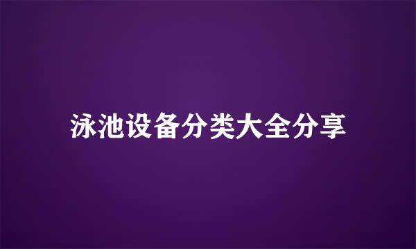 泳池设备分类大全分享