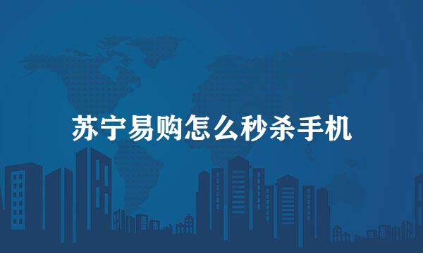 苏宁易购怎么秒杀手机