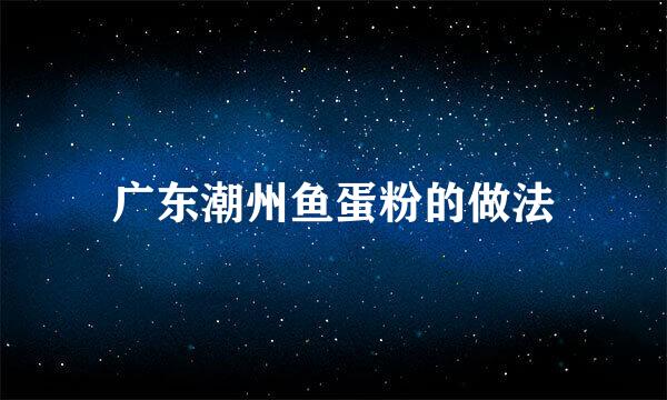 广东潮州鱼蛋粉的做法