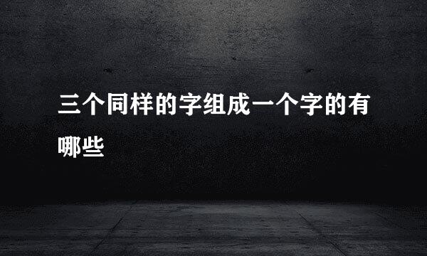 三个同样的字组成一个字的有哪些