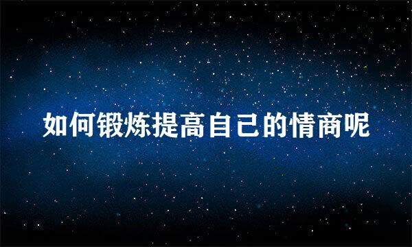如何锻炼提高自己的情商呢