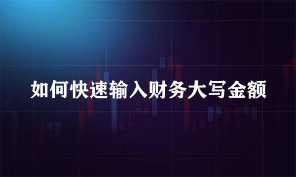 如何快速输入财务大写金额