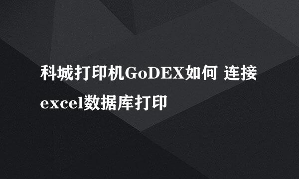 科城打印机GoDEX如何 连接excel数据库打印