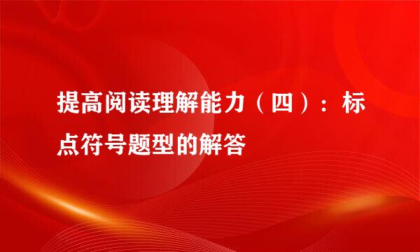 提高阅读理解能力(四):标点符号题型的解答