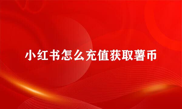 小红书怎么充值获取薯币