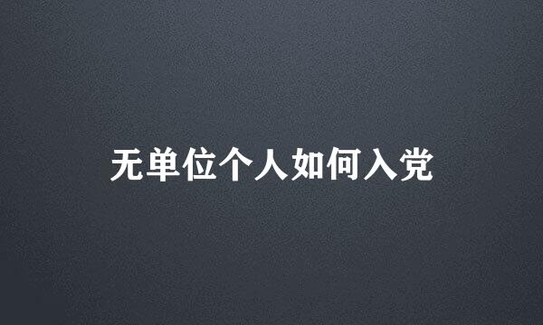 无单位个人如何入党