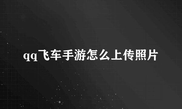 qq飞车手游怎么上传照片