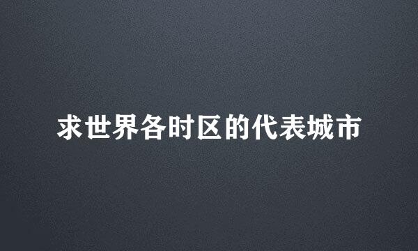 求世界各时区的代表城市
