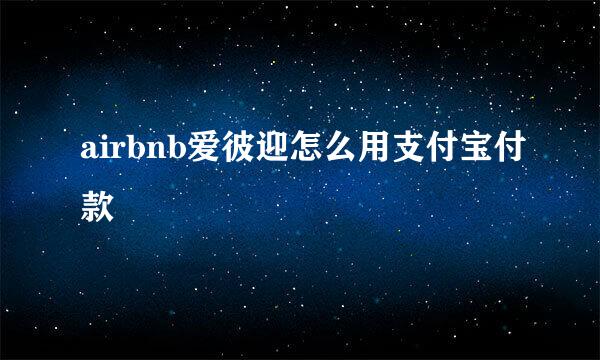 airbnb爱彼迎怎么用支付宝付款