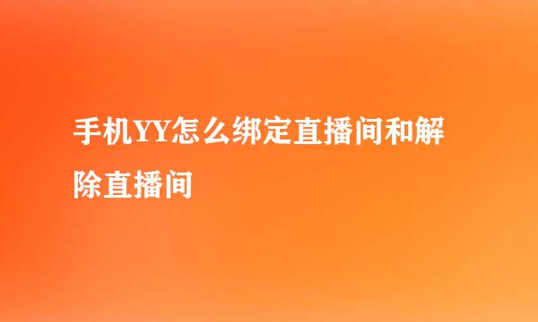 手机YY怎么绑定直播间和解除直播间