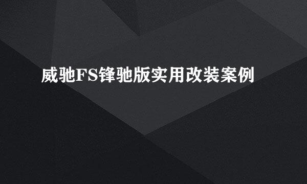 威驰FS锋驰版实用改装案例