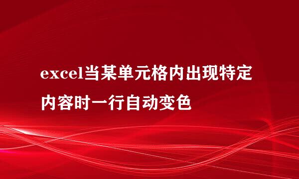 excel当某单元格内出现特定内容时一行自动变色