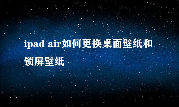 ipad air如何更换桌面壁纸和锁屏壁纸