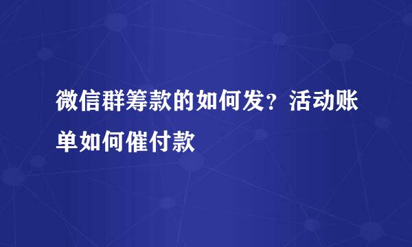微信群筹款的如何发？活动账单如何催付款