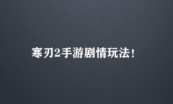 寒刃2手游剧情玩法！