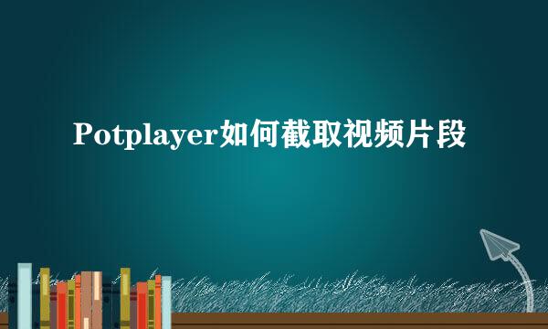 Potplayer如何截取视频片段