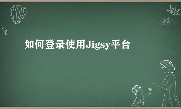 如何登录使用Jigsy平台