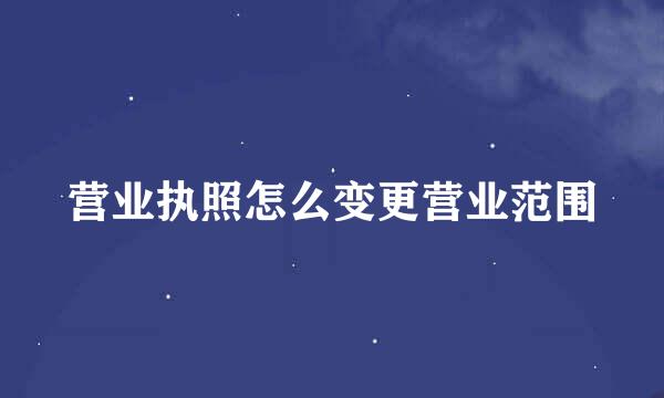 营业执照怎么变更营业范围