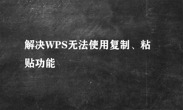 解决WPS无法使用复制、粘贴功能
