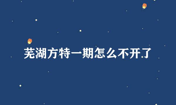 芜湖方特一期怎么不开了