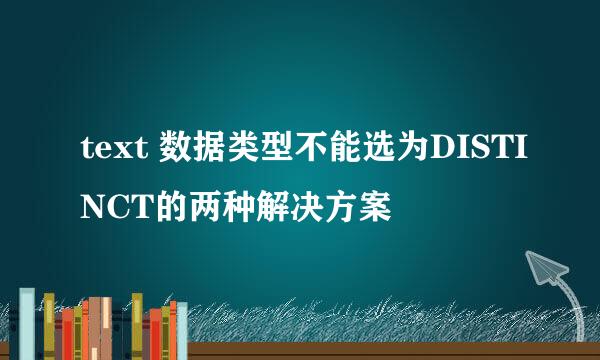 text 数据类型不能选为DISTINCT的两种解决方案