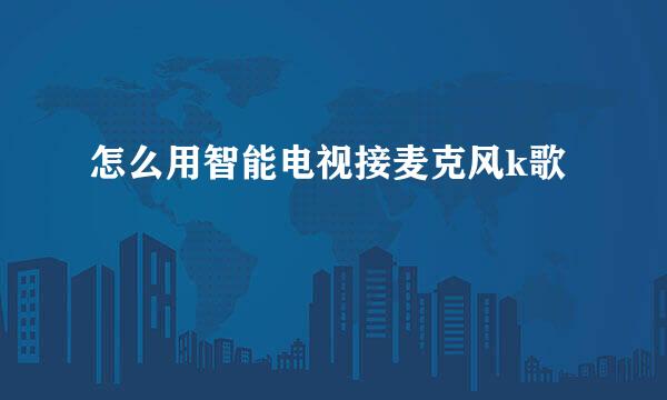 怎么用智能电视接麦克风k歌