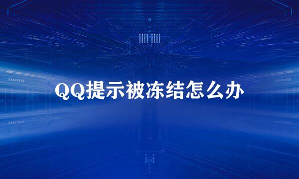 QQ提示被冻结怎么办