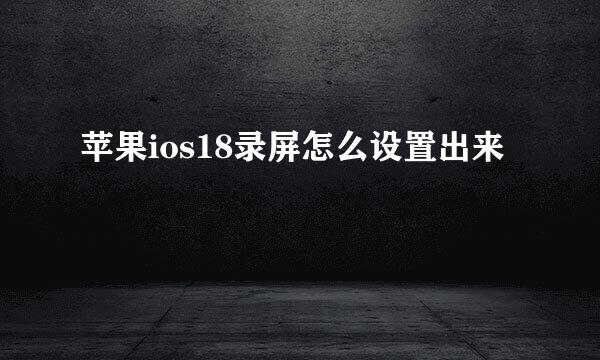 苹果ios18录屏怎么设置出来