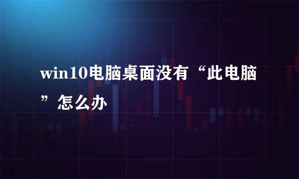 win10电脑桌面没有“此电脑”怎么办