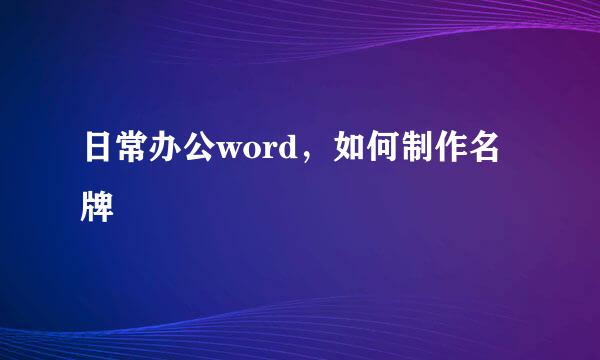 日常办公word,如何制作名牌