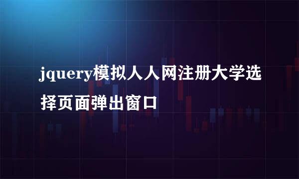 jquery模拟人人网注册大学选择页面弹出窗口