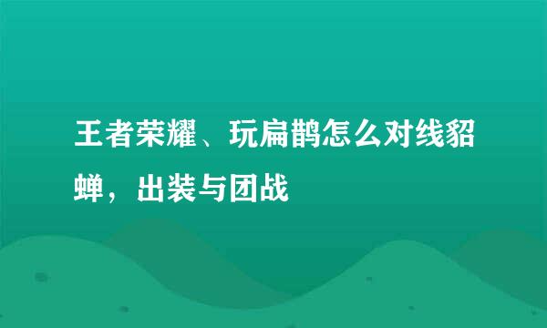 王者荣耀、玩扁鹊怎么对线貂蝉，出装与团战