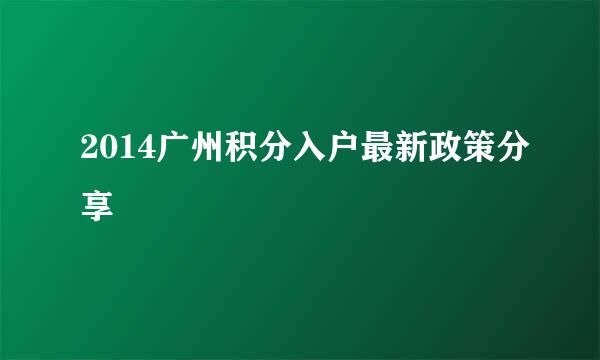 2014广州积分入户最新政策分享