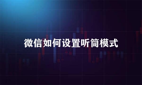 微信如何设置听筒模式