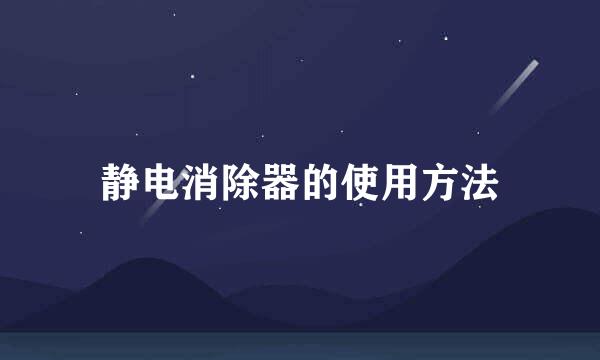 静电消除器的使用方法
