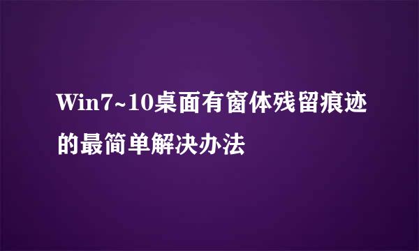 Win7~10桌面有窗体残留痕迹的最简单解决办法