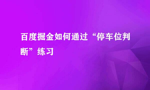 百度掘金如何通过“停车位判断”练习
