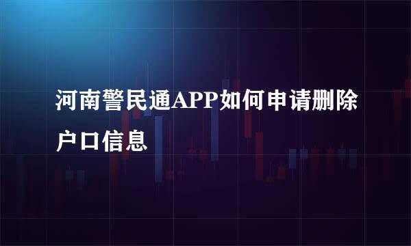 河南警民通APP如何申请删除户口信息