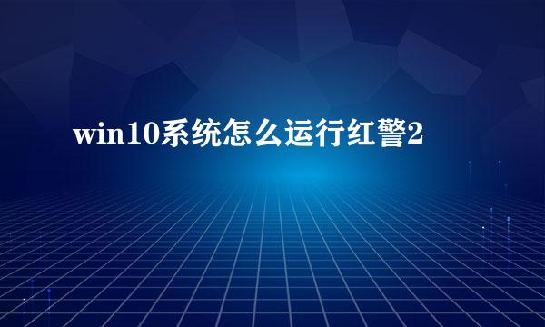 win10系统怎么运行红警2