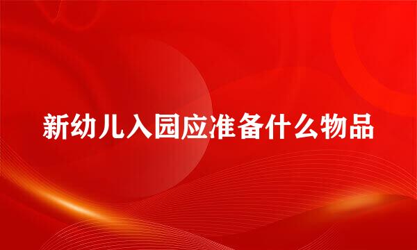 新幼儿入园应准备什么物品