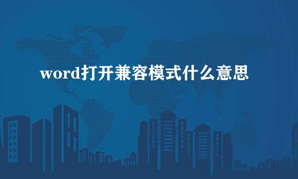 word打开兼容模式什么意思