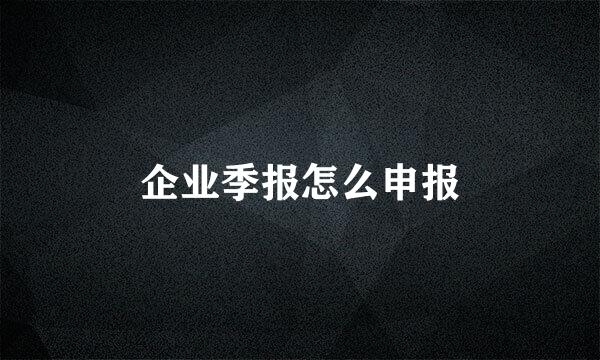 企业季报怎么申报